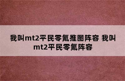 我叫mt2平民零氪推图阵容 我叫mt2平民零氪阵容